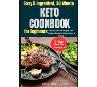 Easy 5-Ingredient, 30-Minute Keto Cookbook for Beginners: Quick Low-Carb Recipes with Nutrition Facts for Weight Loss & Energy - 7-Day Meal Plan + Grocery List