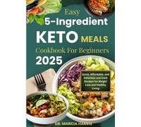 EASY 5-INGREDIENT KETO MEALS COOKBOOK FOR BEGINNERS 2025: Quick, Affordable, and Delicious Low-Carb Recipes for Weight Loss and Healthy Living