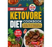 Easy 5-Ingredient Ketovore Diet Cookbook: 100 Simple, Quick and Satisfying Recipes for Lasting Energy, Fat Loss, and Metabolic Balance