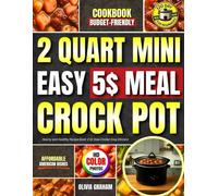 Easy $5 Meal 2 Quart Mini Crock Pot Cookbook: Budget-Friendly Affordable American Dishes: Hearty and Healthy Recipe Book: 2 Qt Slow Cooker Easy Dinners:120 Day Meal Plan for Beginners:HD Color Photos