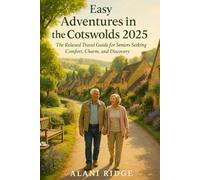 EASY ADVENTURES IN THE COTSWOLDS 2025: The Relaxed Travel Guide for Seniors Seeking Comfort, Charm, and Discovery