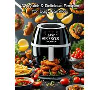 Easy Air Fryer Cookbook: 30 Quick & Delicious Recipes for Busy Families: Quick & Easy Air Fryer Meals for Beginners and Busy Home Cooks