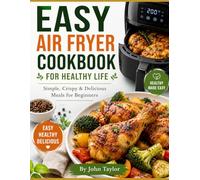 EASY AIR FRYER COOKBOOK FOR HEALTHY LIFE: Quick & Easy Air Fryer Recip - Simple, Crispy & Delicious Meals for Beginners