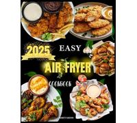 Easy Air Fryer Cookbook: Make the most of your air fryer with Quick and Convenient meals, Step-by-Step Meal Planning, and Beginner-Friendly Simplicity ... and favor Healthier Alternatives every day.