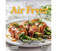 Easy Air Fryer Recipes Cookbook: Effortless Elegance - Master the Art of Cooking with 100+ Air Fryer Delicacies, Pictures Included