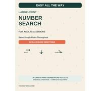 Easy All the Way: Large-Print Number Search for Adults & Seniors: 90 Large-Print Number-Find Puzzles with the Same Simple Rules Throughout, No Backward Directions, and Complete Solutions