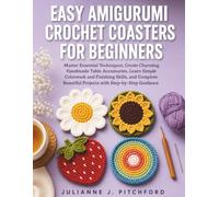 EASY AMIGURUMI CROCHET COASTERS FOR BEGINNERS: Master Essential Techniques, Create Charming Handmade Table Accessories, Learn Simple Colorwork and ... Beautiful Projects with Step-by-Step Guidance