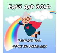 Easy and Bold: Relax and Play, Color the Stress Away (for seniors)