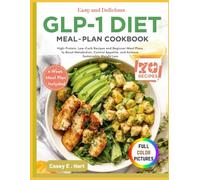 Easy and Delicious GLP-1 Diet Meal Plan Cookbook: High-Protein, Low-Carb Recipes and Beginner Meal Plans to Boost Metabolism, Control Appetite, and Achieve Sustainable Weight Loss