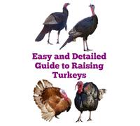 Easy and Detailed Guide to Raising Turkeys (The Detailed Homestead Flock Series)