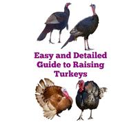 Easy and Detailed Guide to Raising Turkeys (The Detailed Homestead Flock Series)