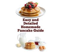 Easy and Detailed Homemade Pancake Guide