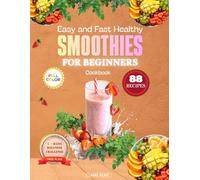 Easy and Fast Healthy Smoothies for Beginners: Wellness Cookbook to Vibrant Health and Flavor, 88 New Quick High-Protein Smoothies Recipes for Support Healthy Digestion & Glow Naturally+FREE PLAN