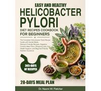 EASY AND HEALTHY HELICOBACTER PYLORI DIET RECIPES COOKB: The Complete Helicobacter Pylori Recipe Guide with Gentle Meals, Stomach-Friendly Recipes, ... and Beginner-Friendly Nutrition Guida...