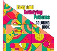 Easy and Satisfying Patterns Coloring Book: Geometric patterns, curves, playful shapes, and simple repetitions Designed to relieve stress and be ... enjoyable for all ages and experience levels