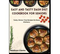 Easy And Tasty Dash Diet Cookbook For Seniors: Tasty, stress-free Recipes for Busy Kitchens.