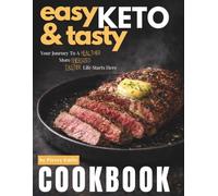 Easy and Tasty Keto Cookbook: Recipes for Weight Loss, Blood Sugar Control, and Energy Management with a Low-Carb, High-Protein Diet