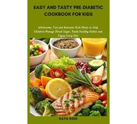Easy and Tasty Pre-Diabetic Cookbook for kids: Wholesome, Fun and Nutrient-Rich Meals to Help Children Manage Blood Sugar, Build Healthy Habits and Enjoy Every Bite