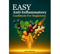 Easy Anti-Inflammatory Cookbook for Beginners: 50 Simple Recipes to Reduce Inflammation, Boost Energy, and Heal Your Body with Everyday Ingredients