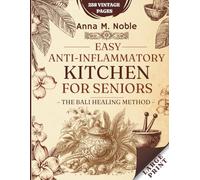 Easy Anti-Inflammatory Kitchen for SENIORS - The Bali Healing Method: 101 Simple Recipes to Soothe Pain, Boost Immunity, Reclaim Your Youth & Restore Vitality After 50