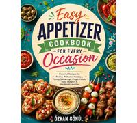 Easy Appetizer Cookbook for Every Occasion: Flavorful Recipes for Parties, Potlucks, Holidays, Family Gatherings, Finger Foods, Dips, Skewers & ... & Delicious: The Modern Everyday Kitchen)