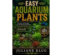 EASY AQUARIUM PLANTS: The Low-Tech Guide to the Planted Aquarium: 20 Essential Species for Beginners, Algae Control, and Sustainable Ecosystem Design.