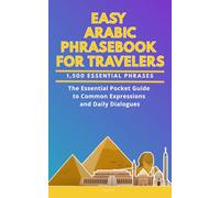Easy Arabic Phrasebook for Travelers: A Pocket Size Guide with 1,500 Essential Phrases: The Essential Handbook for Common Expressions and Daily Dialogues