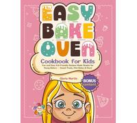 Easy Bake Oven Cookbook for Kids: Fun and Easy Kid-Friendly Recipes Made Simple for Young Bakers - Sweet Treats, Mini Bakes & More!