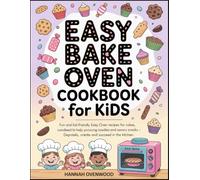Easy Bake Oven Cookbook for Kids: Fun and Kid-Friendly Easy Bake Oven Recipes for Cakes, Cookies, Candies and Savory Snacks | Designed to Help Young Chefs Learn, Create and Succeed in the Kitchen