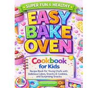 Easy Bake Oven Cookbook for Kids: Super Fun & Healthy Full Collor Pictures Recipe Book for Young Chefs with Delicious Cakes, Snacks & Cookies, and Surprising Snacks
