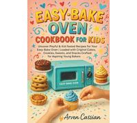 EASY BAKE OVEN COOKBOOK FOR KIDS: Uncover Playful & Kid-Tested Recipes for Your Easy-Bake Oven | Loaded with Original Cakes, Cookies, Sweets, and Snacks Crafted for Aspiring Young Bakers