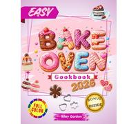 Easy Bake Oven Cookbook: Simple, tasty, and fun recipes for young chefs. Stimulate creativity with delicious cakes, cookies, cupcakes, snacks, and much more, for wonderful family moments.