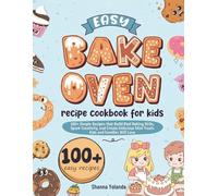 Easy Bake Oven recipe cookbook for kids: 100+ Simple Recipes that Build Real Baking Skills, Spark Creativity, and Create Delicious Mini Treats Kids and Families Will Love