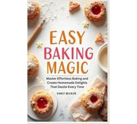 EASY BAKING MAGIC: Master Effortless Baking and Create Homemade Delights That Dazzle Every Time