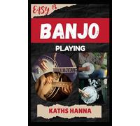 EASY BANJO PLAYING: Music Lessons, Performance Skills, Teaching Methods, Sight-Reading, Breathing Control, Recording Tips, and Proven Strategies to Earn Income Onstage or Online