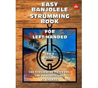 Easy Banjolele Strumming Book for Left-Handed.100 Strumming Patterns.100 Progressions. 41 Chords. Low G Edition.: Beginner to Advanced Collection: ... Diagrams, and Explanations for Banjo Ukulele.