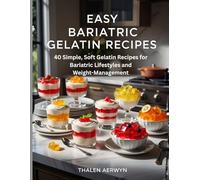 Easy Bariatric Gelatin Recipes: 40 Simple, Soft Gelatin Recipes for Bariatric Lifestyles and Weight-Management (Gelatin diet)