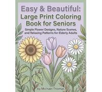 Easy & Beautiful: Large Print Coloring Book for Seniors: Simple Flower Designs, Nature Scenes, and Relaxing Patterns for Elderly Adults