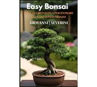 Easy Bonsai: La Guida Definitiva Per Entrare Nel Fantastico Mondo (Pollice Verde)