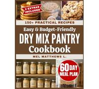 Easy & Budget-Friendly Dry Mix Pantry Cookbook: Build a stocked pantry with easy dry mixes for everyday meals, seasonings and baking with 150+ recipes that save you time and trips to the store