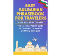 Easy Bulgarian Phrasebook for Travelers: A Pocket Size Guide with 1,500 Essential Phrases: The Essential Handbook for Common Expressions and Daily Dialogues