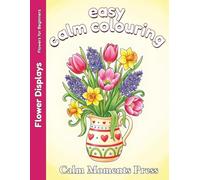 Easy Calm Colouring Flower Displays: Large Print Designs for Beginners, Adults and Seniors. 50 Simple Images ready to colour (Easy Flowers for Beginners)