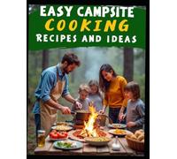 Easy Campsite Cooking Receipes And Ideas: Family Camping And Campfire Easy Cooking Ideas