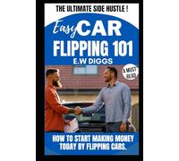 Easy Car Flipping 101:: The Ultimate Side Hustle... that anyone can do now! (THE ULTIMATE SIDE HUSTLE: Mastering Car Buying and selling.)