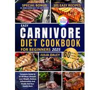 Easy Carnivore Diet Cookbook For Beginners: Your Complete Guide To An All Meat Lifestyle. Reduce Inflammation, Lose Body Fat And Finally Get Your Health Back!