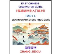 Easy Chinese Character Guide (Part 1)- Learn Characters from Zero, The Complete Absolute Beginner's Guide to Learn Reading and Understanding Mandarin Characters in Real Life