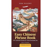 Easy Chinese Phrase Book: 270+ Essential Phrases in Simplified Chinese, Pinyin & English for Travel & Everyday Use (Vox Fluent Chinese)