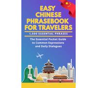 Easy Chinese Phrasebook for Travelers: A Pocket Size Guide with 1,500 Essential Phrases: The Essential Handbook for Common Expressions and Daily Dialogues