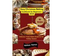 Easy Christmas Baking Cookbook for Beginners 2025: Delicious Treats Made Simple for the Holiday Season