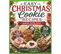 EASY CHRISTMAS COOKIE RECIPIES: BAKED WITH LOVE: COOKIES FOR GIFTS, TREATS, BAKE SALES, OR JUST BAKING QUALITY TIME ACTIVITY WITH KIDS. 50 RECIPIES